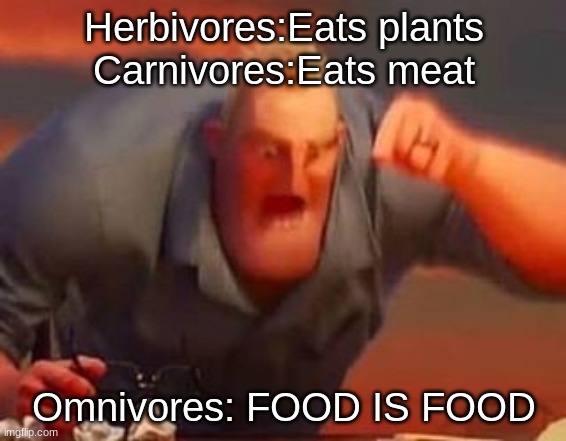 Don't be picky ;) | Herbivores:Eats plants
Carnivores:Eats meat; Omnivores: FOOD IS FOOD | image tagged in mr incredible mad | made w/ Imgflip meme maker
