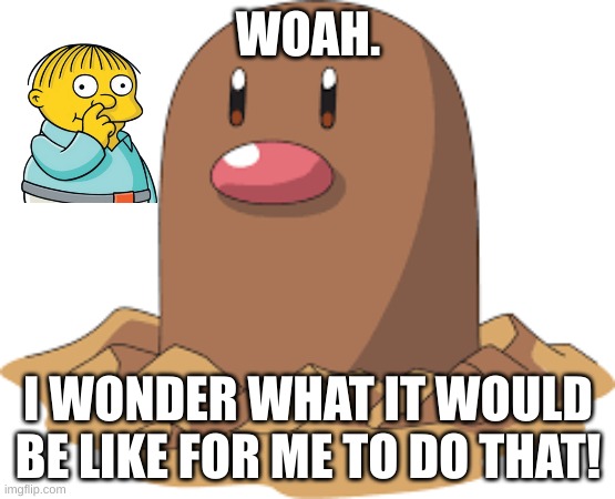 WOAH. I WONDER WHAT IT WOULD BE LIKE FOR ME TO DO THAT! | image tagged in pokemon | made w/ Imgflip meme maker