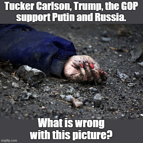 Massacre by Russians in Bucha, Ukraine | Tucker Carlson, Trump, the GOP
support Putin and Russia. What is wrong with this picture? | image tagged in not fake,pure evil,innocent civilians,real,ukraine | made w/ Imgflip meme maker