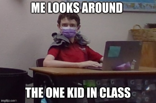 make my friend famous | ME LOOKS AROUND; THE ONE KID IN CLASS | image tagged in funny memes | made w/ Imgflip meme maker