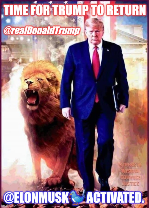 Ready for the Twitter Editorial Dept. to get FIRED? I AM. #GreatAwakening | TIME FOR TRUMP TO RETURN; @realDonaldTrump; @ELONMUSK🐦 ACTIVATED. | image tagged in lion of judah,donald trump,elon musk,trump twitter,censorship,the great awakening | made w/ Imgflip meme maker