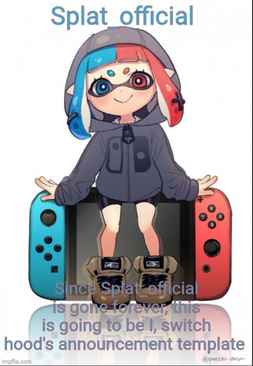 Also, who in heck came up with the Inkmatas x Switch hood rumor | Since Splat_official is gone forever, this is going to be I, switch hood's announcement template | image tagged in splat_official announcement template | made w/ Imgflip meme maker