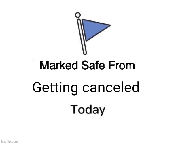 Marked Safe From Meme | Getting canceled | image tagged in memes,marked safe from | made w/ Imgflip meme maker