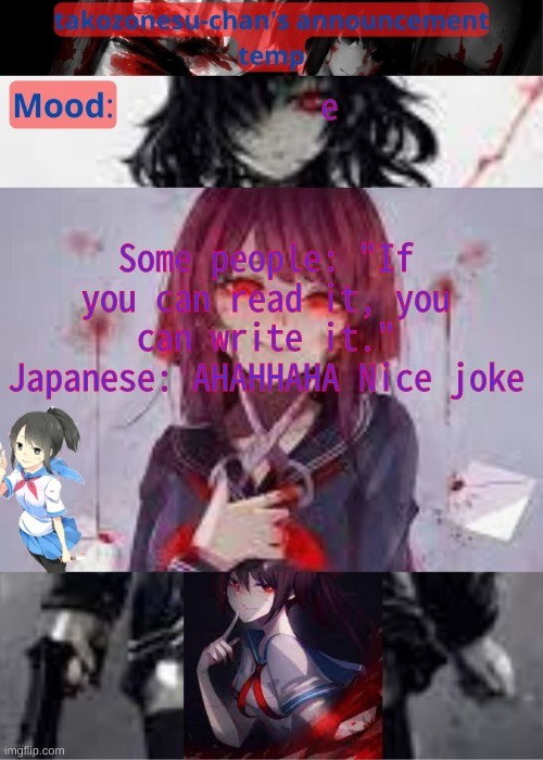 tc temp announcement temp yandere | Some people: "If you can read it, you can write it."
Japanese: AHAHHAHA Nice joke; e | image tagged in tc temp announcement temp yandere | made w/ Imgflip meme maker