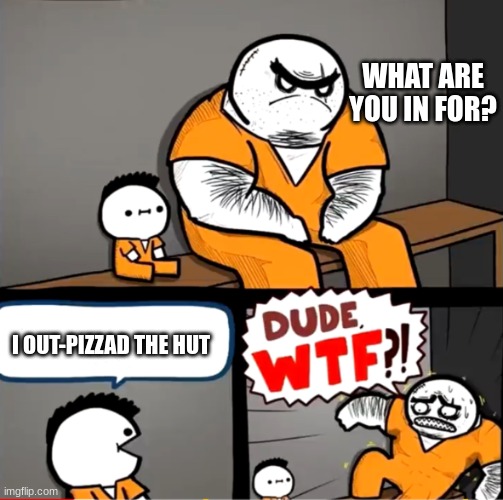 Surprised bulky prisoner | WHAT ARE YOU IN FOR? I OUT-PIZZAD THE HUT | image tagged in surprised bulky prisoner,pizza hut,funny,memes | made w/ Imgflip meme maker