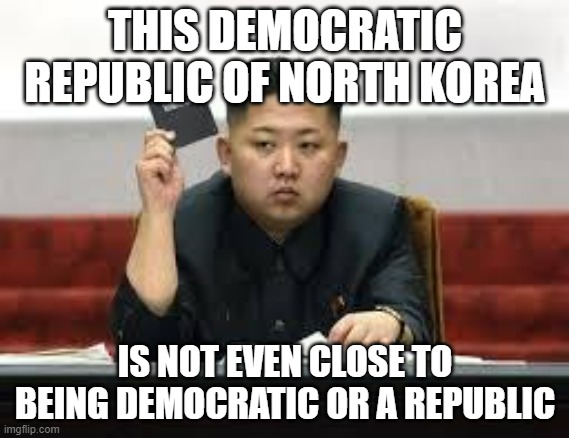 The sheer irony of a country like North Korea | THIS DEMOCRATIC REPUBLIC OF NORTH KOREA; IS NOT EVEN CLOSE TO BEING DEMOCRATIC OR A REPUBLIC | image tagged in kim jong un | made w/ Imgflip meme maker