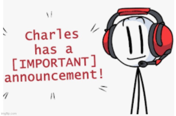 charles has an important announcement | image tagged in charles has an important announcement | made w/ Imgflip meme maker
