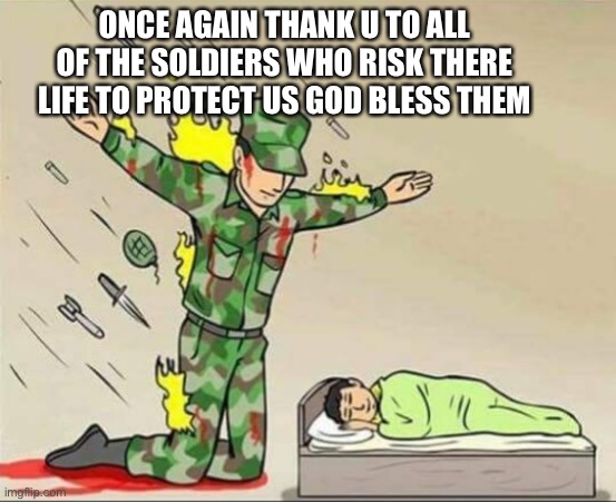 Thank u soldiers |  ONCE AGAIN THANK U TO ALL OF THE SOLDIERS WHO RISK THERE LIFE TO PROTECT US GOD BLESS THEM | image tagged in soldier protecting sleeping child,soldier,thanks | made w/ Imgflip meme maker