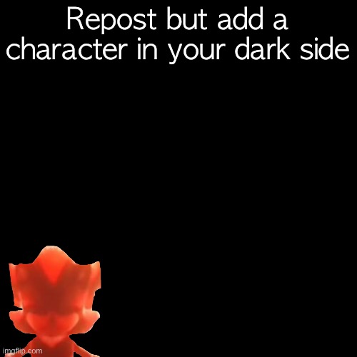 Blank Transparent Square | Repost but add a character in your dark side | image tagged in memes,blank transparent square | made w/ Imgflip meme maker
