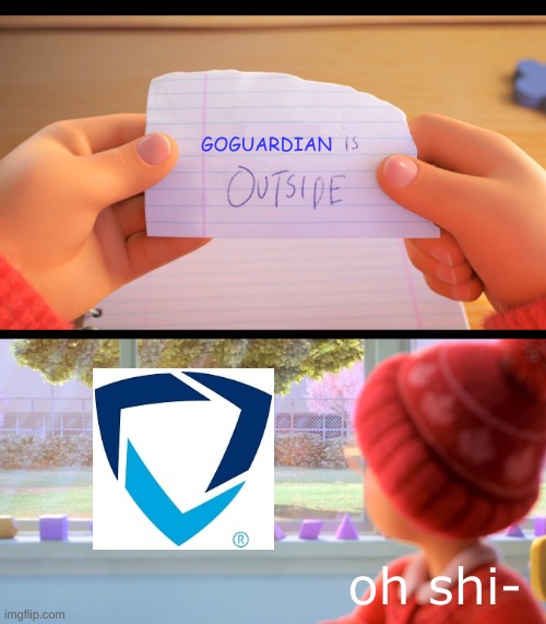 i ran out of submissions in fun stream | GOGUARDIAN; oh shi- | image tagged in x is outside | made w/ Imgflip meme maker