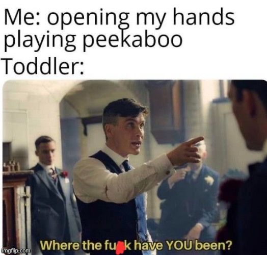 playing peekaboo with a toddler | image tagged in peekaboo,toddler | made w/ Imgflip meme maker