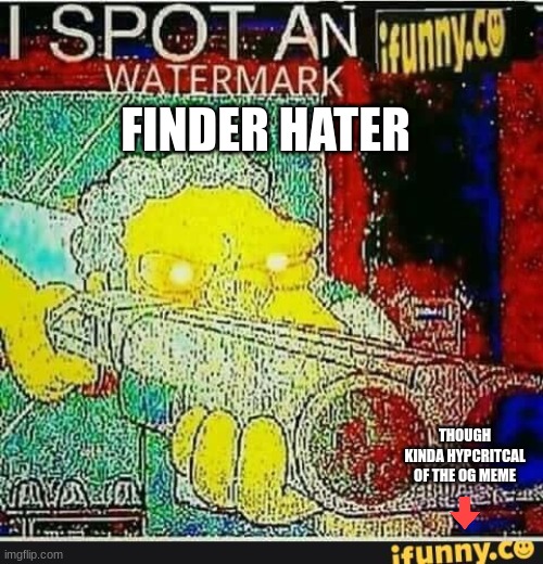 I spot an ifunny watermark | FINDER HATER THOUGH KINDA HYPCRITCAL OF THE OG MEME | image tagged in i spot an ifunny watermark | made w/ Imgflip meme maker