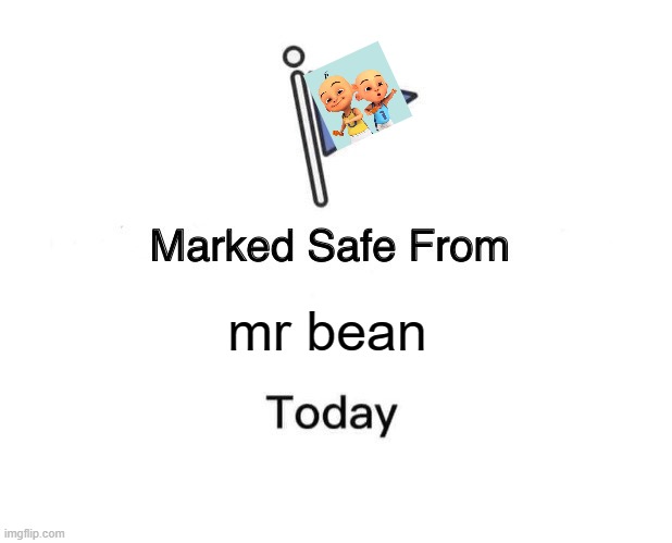 Marked Safe from Mr. Bean Today | mr bean | image tagged in memes,marked safe from | made w/ Imgflip meme maker