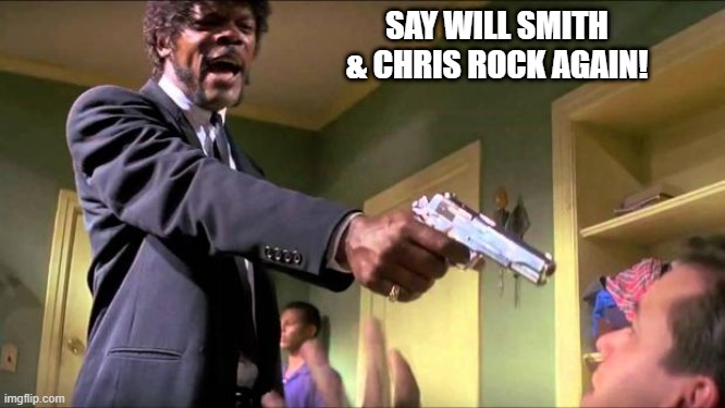 Say what again | SAY WILL SMITH & CHRIS ROCK AGAIN! | image tagged in say what again | made w/ Imgflip meme maker