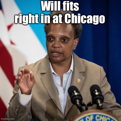 lori lightfoot | Will fits right in at Chicago | image tagged in lori lightfoot | made w/ Imgflip meme maker