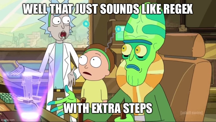 rick and morty-extra steps | WELL THAT JUST SOUNDS LIKE REGEX; WITH EXTRA STEPS | image tagged in rick and morty-extra steps | made w/ Imgflip meme maker