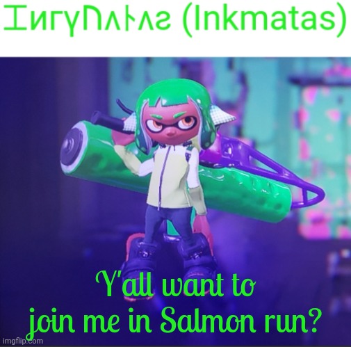 (Note from Alexander: if you can't or are too busy then it's fine) | Y'all want to join me in Salmon run? | image tagged in inkmatas announcement template | made w/ Imgflip meme maker