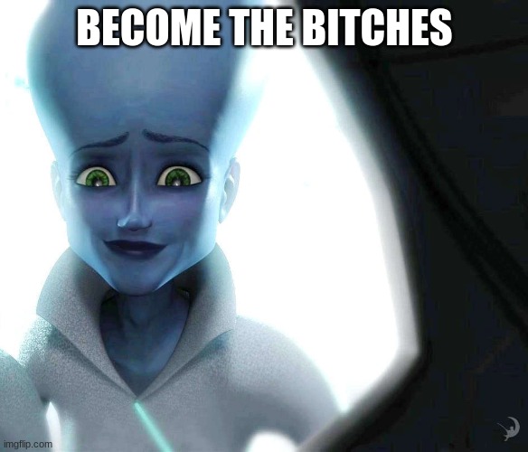 BECOME THE BITCHES | made w/ Imgflip meme maker