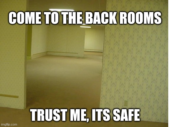 COME TO THE BACK ROOMS TRUST ME, ITS SAFE | made w/ Imgflip meme maker