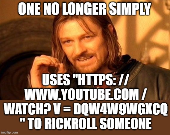 One Does Not Simply Meme | ONE NO LONGER SIMPLY USES "HTTPS: // WWW.YOUTUBE.COM / WATCH? V = DQW4W9WGXCQ " TO RICKROLL SOMEONE | image tagged in memes,one does not simply | made w/ Imgflip meme maker