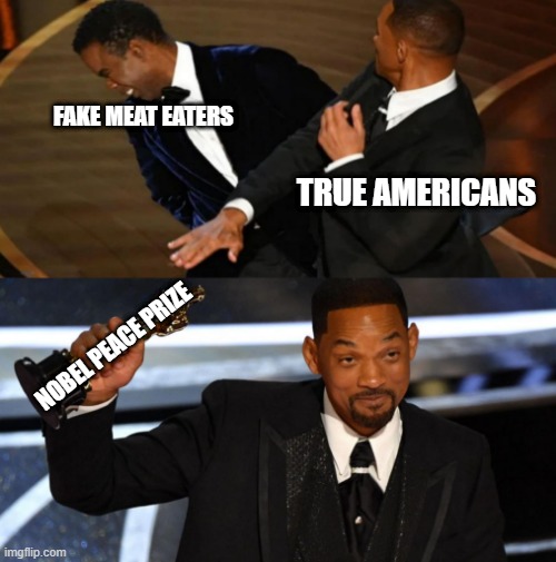 Sorry vegans. Or am i? |  FAKE MEAT EATERS; TRUE AMERICANS; NOBEL PEACE PRIZE | image tagged in will smith slap,vegan,turtles | made w/ Imgflip meme maker