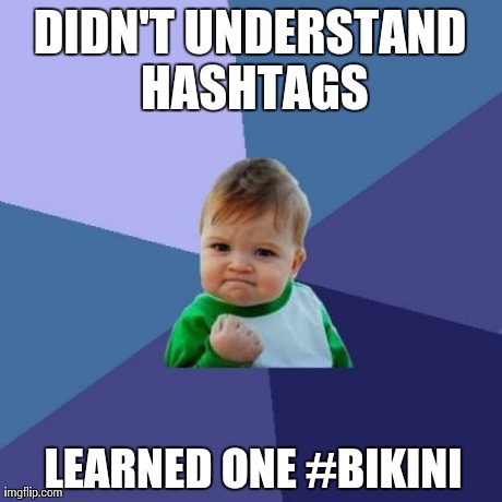 Hash what? | DIDN'T UNDERSTAND HASHTAGS LEARNED ONE #BIKINI | image tagged in memes,success kid | made w/ Imgflip meme maker