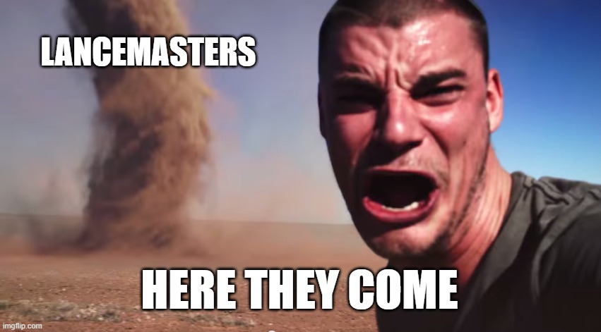 Here it comes | LANCEMASTERS; HERE THEY COME | image tagged in here it comes,lostarkgame | made w/ Imgflip meme maker