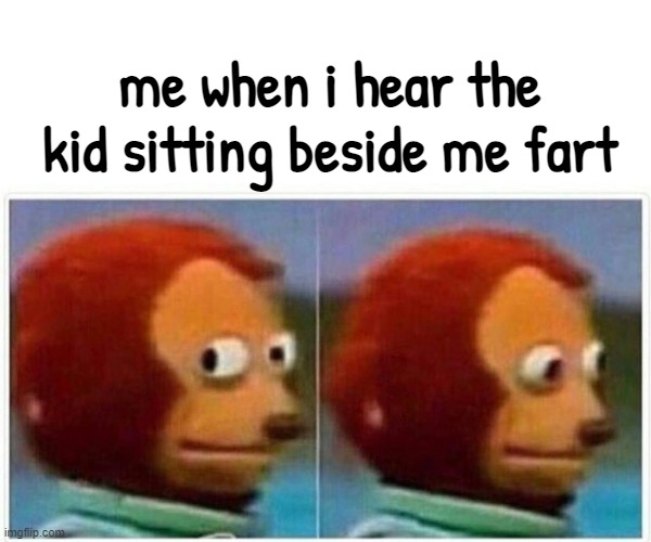 Wait a Minute... |  me when i hear the kid sitting beside me fart | image tagged in memes,monkey puppet,coincidence i think not | made w/ Imgflip meme maker