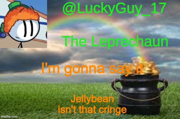 LuckyGuy17 Announcement | I'm gonna say it; Jellybean isn't that cringe | image tagged in luckyguy17 announcement | made w/ Imgflip meme maker