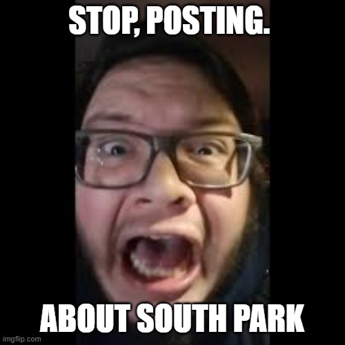 STOP. POSTING. ABOUT AMONG US | STOP, POSTING. ABOUT SOUTH PARK | image tagged in stop posting about among us | made w/ Imgflip meme maker