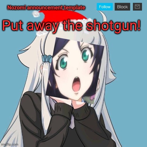 No Lewis. Only Nozomi! | Put away the shotgun! | image tagged in no lewis only nozomi | made w/ Imgflip meme maker