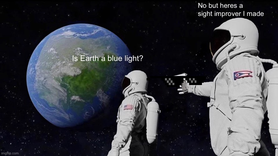 Always Has Been | No but heres a sight improver I made; Is Earth a blue light? | image tagged in memes,always has been | made w/ Imgflip meme maker