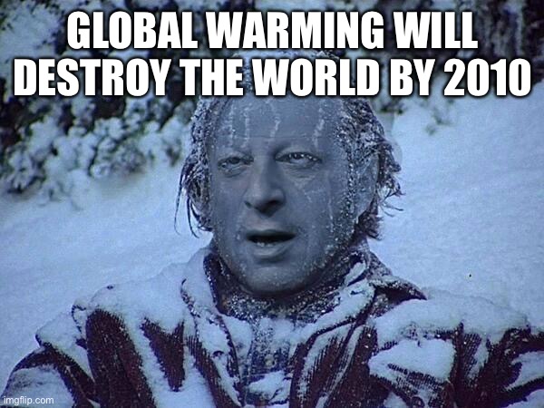 Frozen Al Gore | GLOBAL WARMING WILL DESTROY THE WORLD BY 2010 | image tagged in frozen al gore | made w/ Imgflip meme maker