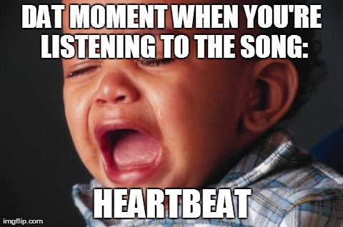 Unhappy Baby Meme | DAT MOMENT WHEN YOU'RE LISTENING TO THE SONG: HEARTBEAT | image tagged in memes,unhappy baby | made w/ Imgflip meme maker