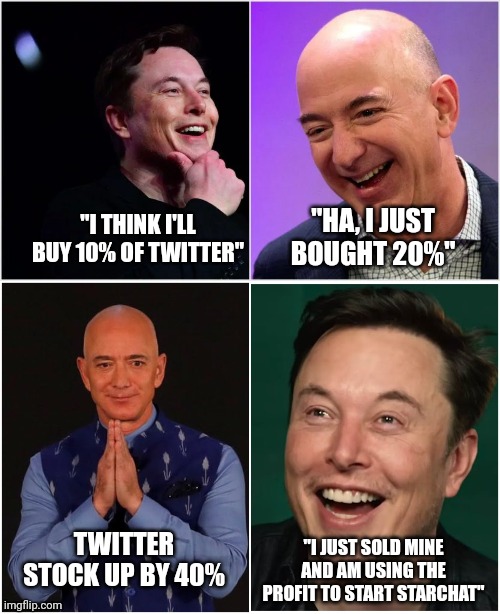 Musk and Bezos social | "HA, I JUST BOUGHT 20%"; "I THINK I'LL BUY 10% OF TWITTER"; TWITTER STOCK UP BY 40%; "I JUST SOLD MINE AND AM USING THE PROFIT TO START STARCHAT" | image tagged in bezos and musk | made w/ Imgflip meme maker