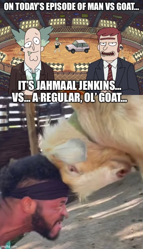 ON TODAY’S EPISODE OF MAN VS GOAT…; IT’S JAHMAAL JENKINS… VS… A REGULAR, OL’ GOAT… | image tagged in rick and morty | made w/ Imgflip meme maker