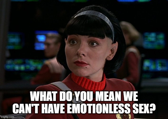 Even as a Vulcan, Samantha Wants Some | WHAT DO YOU MEAN WE CAN'T HAVE EMOTIONLESS SEX? | image tagged in samantha in star trek | made w/ Imgflip meme maker