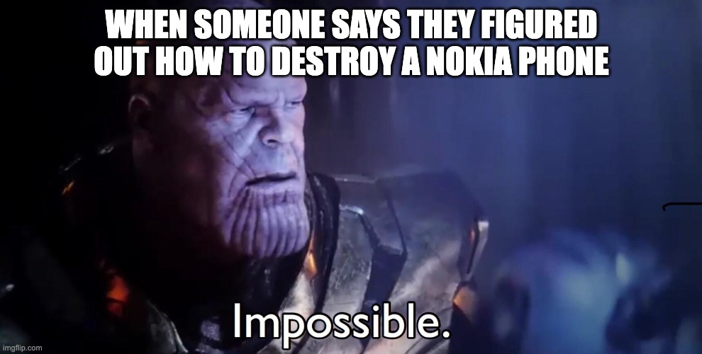 Thanos Impossible | WHEN SOMEONE SAYS THEY FIGURED OUT HOW TO DESTROY A NOKIA PHONE | image tagged in thanos impossible,nokia,impossible,destruction | made w/ Imgflip meme maker