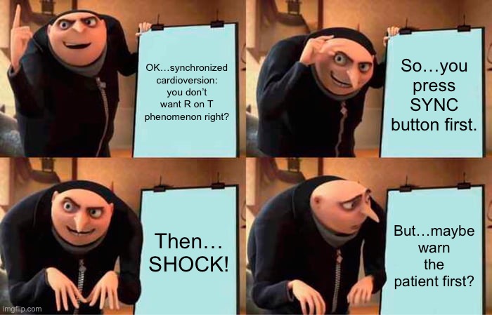 Gru's Plan | OK…synchronized cardioversion: you don’t want R on T phenomenon right? So…you press SYNC button first. Then…
SHOCK! But…maybe warn the patient first? | image tagged in memes,gru's plan | made w/ Imgflip meme maker