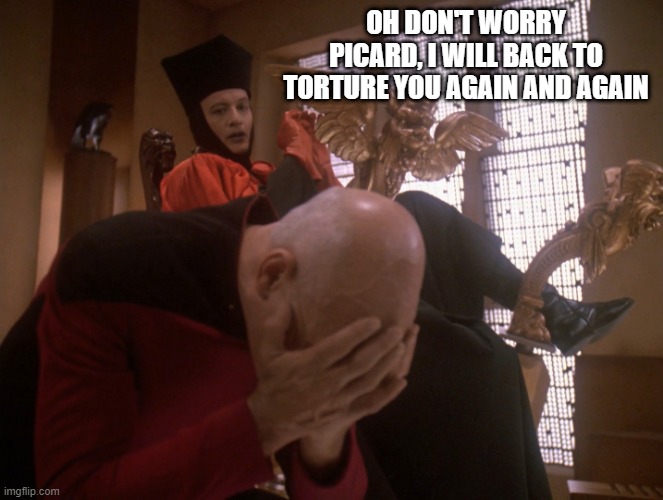 Q Master |  OH DON'T WORRY PICARD, I WILL BACK TO TORTURE YOU AGAIN AND AGAIN | image tagged in q and picard star trek | made w/ Imgflip meme maker