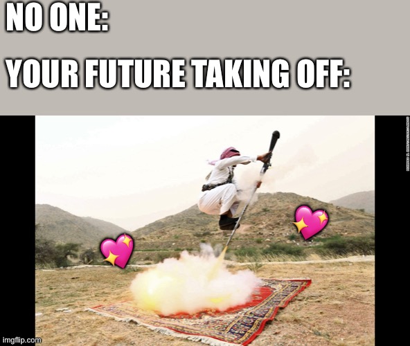 WHOOOOOOOOOOOO | NO ONE:; YOUR FUTURE TAKING OFF:; 💖; 💖 | image tagged in arabic jet pack,wholesome | made w/ Imgflip meme maker