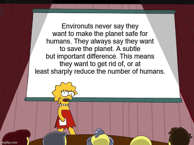 Lisa Simpson Presents in HD | Environuts never say they want to make the planet safe for humans. They always say they want to save the planet. A subtle but important diff | image tagged in lisa simpson presents in hd | made w/ Imgflip meme maker