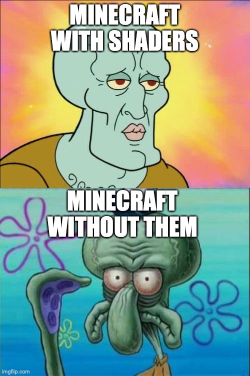 Its kinda true! | MINECRAFT WITH SHADERS; MINECRAFT WITHOUT THEM | image tagged in memes,squidward,funny,minecraft,50 shades,fun | made w/ Imgflip meme maker
