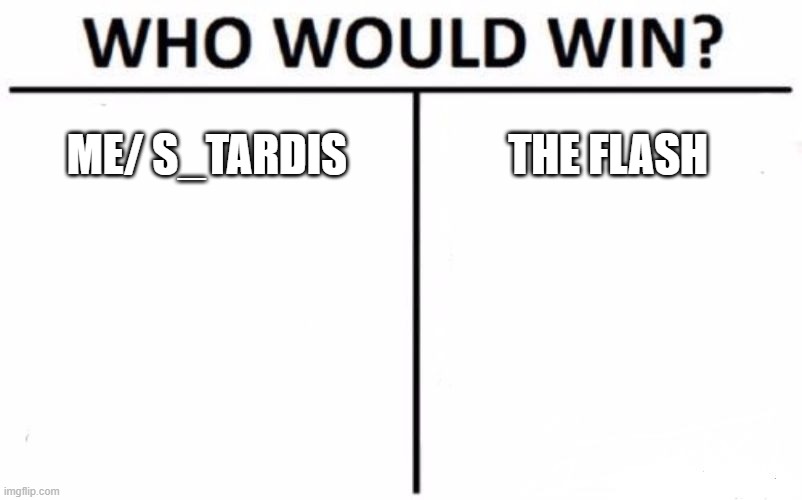 fight club meme | ME/ S_TARDIS; THE FLASH | image tagged in memes,who would win,fight | made w/ Imgflip meme maker