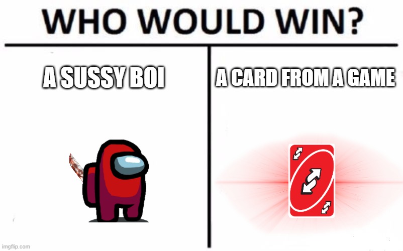 Who Would Win? | A SUSSY BOI; A CARD FROM A GAME | image tagged in memes,who would win | made w/ Imgflip meme maker