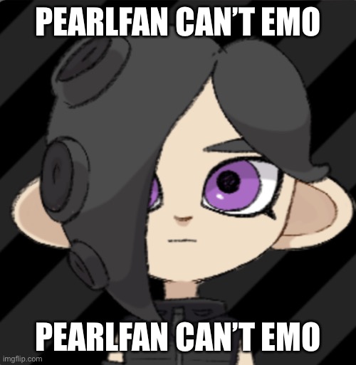 I’m can’t emo | PEARLFAN CAN’T EMO; PEARLFAN CAN’T EMO | image tagged in emo pearlfan | made w/ Imgflip meme maker