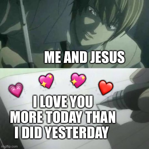 *epic writing* | ME AND JESUS; 💖; 💖; ❤️; 💗; I LOVE YOU MORE TODAY THAN I DID YESTERDAY | image tagged in wholesome,anime | made w/ Imgflip meme maker