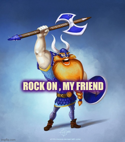 Viking Rocker | ROCK ON , MY FRIEND | image tagged in viking rocker | made w/ Imgflip meme maker