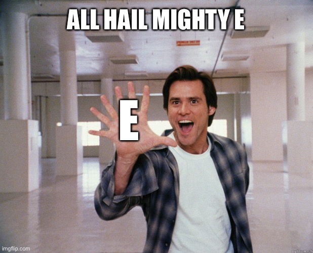 the almighty E |  ALL HAIL MIGHTY E; E | image tagged in bruce almighty fingers | made w/ Imgflip meme maker