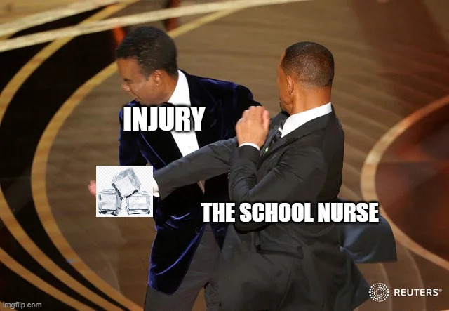 school nurses be like | INJURY; THE SCHOOL NURSE | image tagged in will smith punching chris rock | made w/ Imgflip meme maker